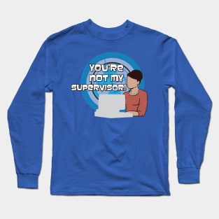 You're NOT my Supervisor! Long Sleeve T-Shirt